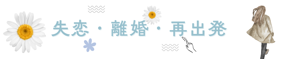 失恋・離婚・再出発
